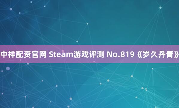 中祥配资官网 Steam游戏评测 No.819《岁久丹青》