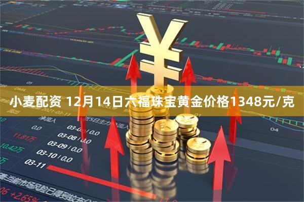 小麦配资 12月14日六福珠宝黄金价格1348元/克